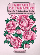 Livre De Coloriage Pour Adulte: La Beaut De La Nature, 30 Pages De Coloriage Avec Des Fleurs