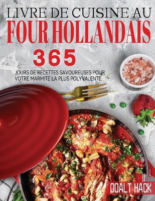 Livre De Cuisine Au Four Hollandais: 365 Jours de Recettes Savoureuses pour Votre Marmite la Plus Polyvalente - Hack, Doalt