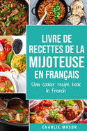 livre de recettes de la mijoteuse En franais/ slow cooker recipe book In French: Recettes simples, Rsultats extraordinaires