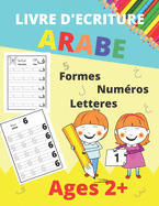 Livre d'Ecriture Arabe - Age 2+: Apprendre  crire l'Arabe facilement Idal pour dbutants /Apprendre  crire les lettres et les chiffres arabes tout en coloriant des adorables illustrations/livre apprendre l arabe...