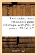 Livres Anciens, Rares Et Curieux d'Une Grande Biblioth?que. Vente, Paris, 28 Janvier 1889