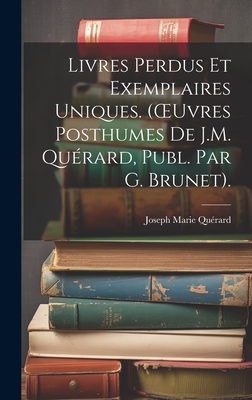 Livres Perdus Et Exemplaires Uniques. (Oeuvres Posthumes de J.M. Qu?rard, Publ. Par G. Brunet). - Qu?rard, Joseph Marie