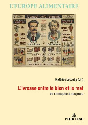 L'Ivresse Entre Le Bien Et Le Mal: de l'Antiquit  Nos Jours - Campanini, Antonella (Editor), and Scholliers, Peter (Editor), and Williot, Jean-Pierre (Editor)