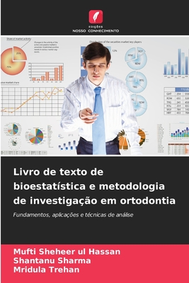 Livro de texto de bioestat?stica e metodologia de investiga??o em ortodontia - Sheheer Ul Hassan, Mufti, and Sharma, Shantanu, and Trehan, Mridula