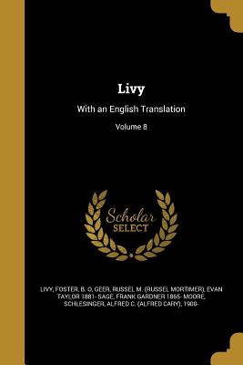 Livy: With an English Translation; Volume 8 - Livy (Creator), and Foster, B O (Creator), and Geer, Russel M (Russel Mortimer) (Creator)