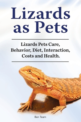 Lizards as Pets. Lizards Pets Care, Behavior, Diet, Interaction, Costs and Health. - Team, Ben