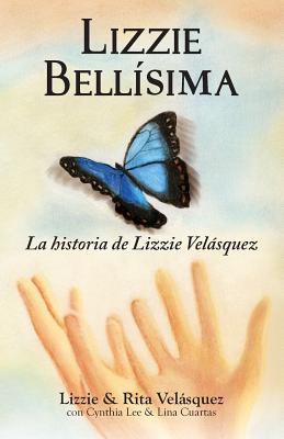 Lizzie Bellisima: La Historia de Lizzie Velasquez - Velasquez, Lizzie, and Velasquez, Rita, and Lee, Cynthia, Professor