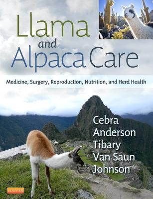 Llama and Alpaca Care: Medicine, Surgery, Reproduction, Nutrition, and Herd Health - Cebra, Chris, and Anderson, David E, Mayor, DVM, MS, and Tibary, Ahmed, DVM, PhD