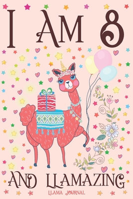 Llama Journal I am 8 and Llamazing: A Happy 8th Birthday Girl Notebook Diary for Girls - Cute Llama Sketchbook Journal for 8 Year Old Kids - Anniversary Gift Ideas for Her - Tribe, Dream Llama
