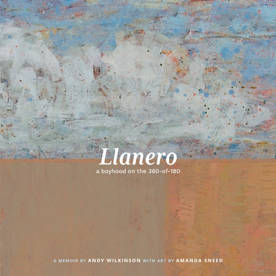 Llanero: a boyhood on the 360-of-180 - Wilkinson, Andy, and Sneed, Amanda