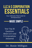 LLC & S Corporation Essentials: Your Ultimate FAQ for Entrepreneurs MADE SIMPLE: Your Ultimate FAQ for: Your Ultimate FAQ