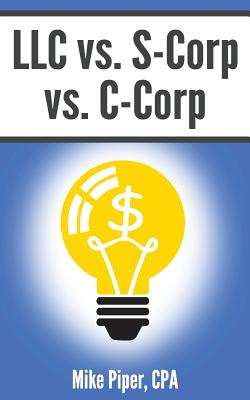 LLC vs. S-Corp vs. C-Corp Explained in 100 Pages or Less - Piper, Mike