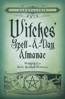 Llewellyns 2015 Witches Spell A Day Almanac: Holidays and Lore, Spells, Rituals and Meditations - Neff, Andrea (Editor)