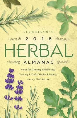 Llewellyn's 2016 Herbal Almanac: Herbs for Growing & Gathering, Cooking & Crafts, Health & Beauty, History, Myth & Lore - Llewellyn, and Rainbow Wolf, Charlie, and Rajchel, Diana