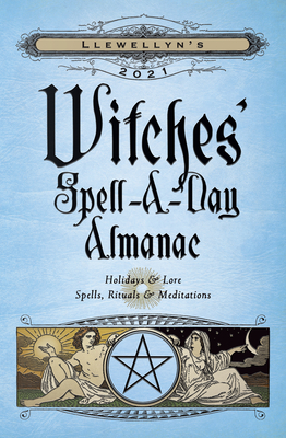 Llewellyn's 2021 Witches' Spell-A-Day Almanac: Holidays & Lore, Spells, Rituals & Meditations - Llewellyn, and Barrette, Elizabeth, and Blair, Blake Octavian