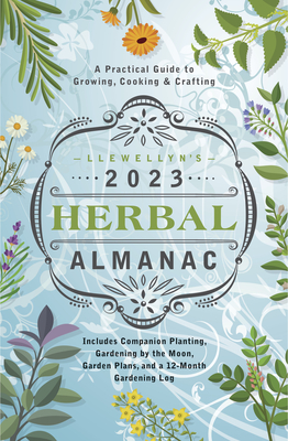 Llewellyn's 2023 Herbal Almanac: A Practical Guide to Growing, Cooking & Crafting - Ress, Suzanne (Contributions by), and Zaman, Natalie (Contributions by), and Tipton, Melissa (Contributions by)