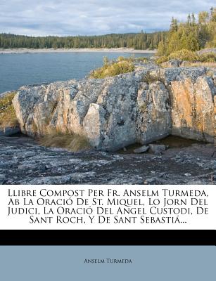 Llibre Compost Per Fr. Anselm Turmeda, AB La Oracio de St. Miquel, Lo Jorn del Judici, La Oracio del Angel Custodi, de Sant Roch, y de Sant Sebastia... - Turmeda, Anselm