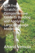 LLM from Scratch: A Comprehensive Guide to Building and Applying Large Language Models