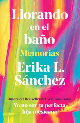 Llorando En El Bao: Memorias / Crying in the Bathroom: A Memoir - Snchez, Erika L
