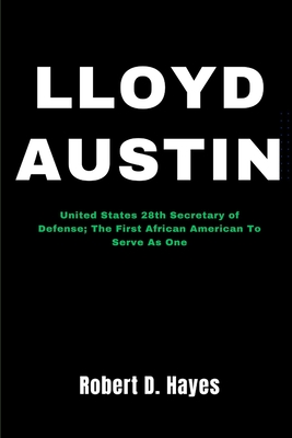 Lloyd Austin: United States 28th Secretary of Defense; The First African American To Serve As One - Hayes, Robert D