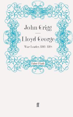 Lloyd George: War Leader, 1916-1918 - Grigg, John