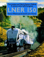 LNER 150 : the London and North Eastern Railway, a century and a half of progress - Whitehouse, Patrick, and Thomas, David St John