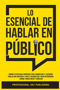 Lo Esencial De Hablar En Pblico: Domina Estrategias Poderosas para Conquistar el Escenario, Hablar con Confianza y Dar el Discurso que Todos Recordarn, Aunque Tengas Miedo y Ansiedad