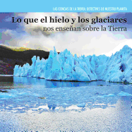 Lo Que El Hielo Y Los Glaciares Nos Ensean Sobre La Tierra (Investigating Ice and Glaciers)