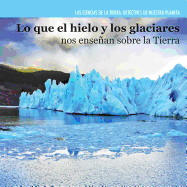 Lo Que El Hielo Y Los Glaciares Nos Ensean Sobre La Tierra (Investigating Ice and Glaciers)