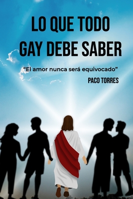 Lo Que Todo Gay Debe Saber: El amor nunca ser equivocado - Fields, Angie (Editor), and Torres, Paco