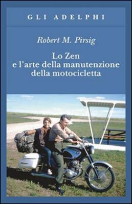 Lo ZEN E L'Arte Della Manutenzione Della Motocicletta - Pirsig, Robert