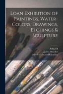 Loan Exhibition of Paintings, Water-colors, Drawings, Etchings & Sculpture