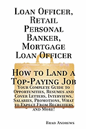Loan Officer, Retail Personal Banker, Mortgage Loan Officer - How to Land a Top-Paying Job: Your Complete Guide to Opportunities, Resumes and Cover Letters, Interviews, Salaries, Promotions, What to Expect from Recruiters and More!