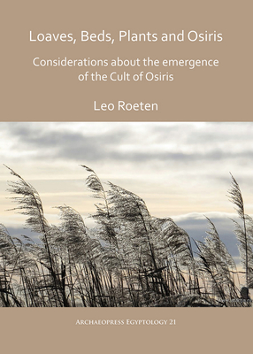 Loaves, beds, plants and Osiris: Considerations about the emergence of the Cult of Osiris - Roeten, Leo