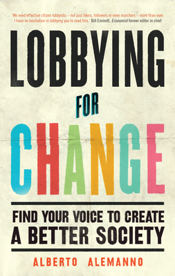Lobbying for Change: Find Your Voice to Create a Better Society - Alemanno, Alberto