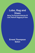 Lobo, Rag and Vixen;Being The Personal Histories Of Lobo, Redruff, Raggylug & Vixen