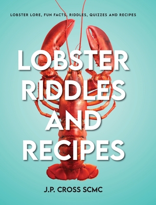 Lobster Riddles and Recipes: Lobster Lore, Fun Facts, Riddles, Quizzes And Recipes - Cross Scmc, J P