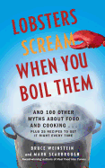 Lobsters Scream When You Boil Them: And 100 Other Myths about Food and Cooking . . . Plus 25 Recipes to Get It Right Every Time
