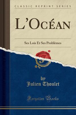 L'Oc?an: Ses Lois Et Ses Probl?mes (Classic Reprint) - Thoulet, Julien