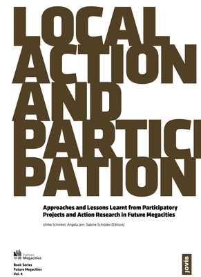 Local Action and Participation: Approaches and Lessons Learnt from Participatory Projects and Action Research in Future Megacities - Schinkel, Ulrike (Editor), and Jain, Angela (Editor), and Schrder, Sabine (Editor)