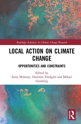 Local Action on Climate Change: Opportunities and Constraints - Moloney, Susie (Editor), and Fnfgeld, Hartmut (Editor), and Granberg, Mikael (Editor)