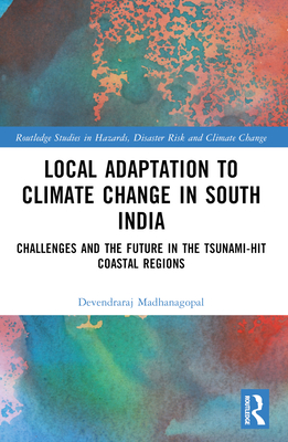 Local Adaptation to Climate Change in South India: Challenges and the Future in the Tsunami-hit Coastal Regions - Madhanagopal, Devendraraj