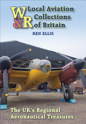 Local Aviation Collections of Britain: The UK's Regional Aeronautical Treasures - Ellis, Ken