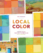 Local Color: Seeing Place Through Watercolor (Learn to Create Color Palettes, with a Guide to Materials, Preparation, and Techniques; Includes 14 Practices, for Beginners and Experts)