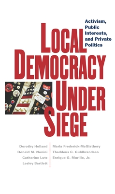 Local Democracy Under Siege: Activism, Public Interests, and Private Politics - Holland, Dorothy C, and Lutz, Catherine, and Bartlett, Lesley