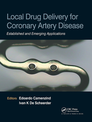 Local Drug Delivery for Coronary Artery Disease: Established and Emerging Applications - Camenzind, Edoardo (Editor), and De Scheerder, Ivan (Editor)