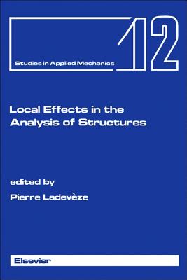 Local Effects in the Analysis of Structures (Studies in Applied Mechanics - Ladeveze, Pierre