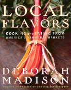 Local Flavors: Cooking and Eating from America's Farmers' Markets - Madison, Deborah