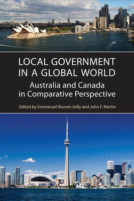 Local Government in a Global World: Australia and Canada in Comparative Perspective - Brunet-Jailly, Emmanuel, and Martin, John