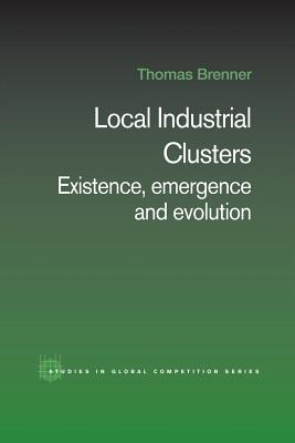 Local Industrial Clusters: Existence, Emergence and Evolution - Brenner, Thomas